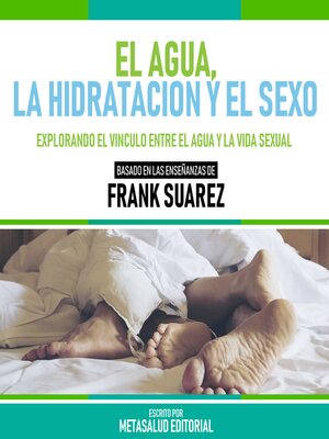 cover image of El Agua, La Hidratacion Y El Sexo--Basado En Las Enseñanzas De Frank Suarez